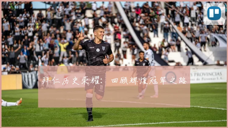 拜仁历史荣耀:回顾辉煌冠军之路