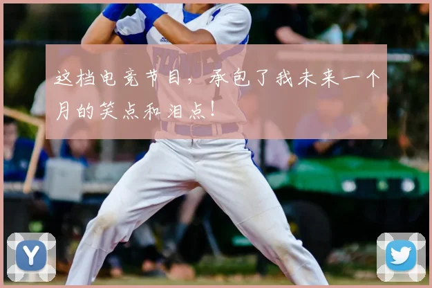 这档电竞节目,承包了我未来一个月的笑点和泪点!